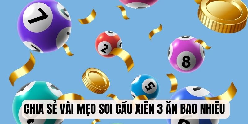 Xiên 3 Ăn Bao Nhiêu? Bí Kíp Bắt Cầu Hiệu Quả Nhất 2025 7 Chia sẻ vài mẹo soi cầu hiệu quả khi đánh xiên 3