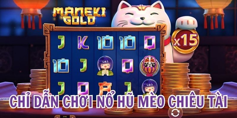 Nổ Hũ Mèo Chiêu Tài: Quay Ngay Vận May, Tiền Về Đầy Tay 6 Hướng dẫn hội viên về quay hũ Maneki Neko